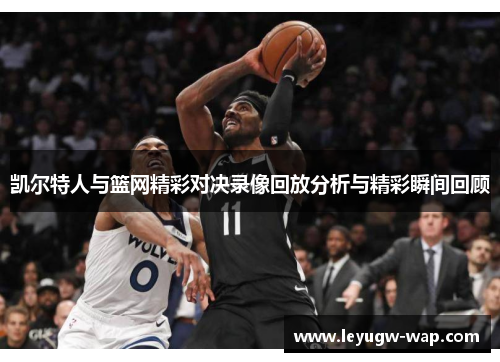 凯尔特人与篮网精彩对决录像回放分析与精彩瞬间回顾