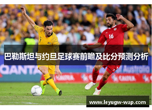 巴勒斯坦与约旦足球赛前瞻及比分预测分析