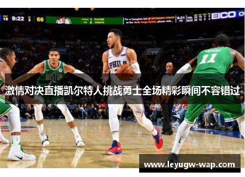 激情对决直播凯尔特人挑战勇士全场精彩瞬间不容错过
